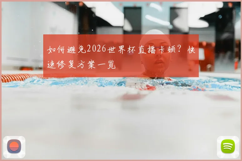 如何避免2026世界杯直播卡顿？快速修复方案一览