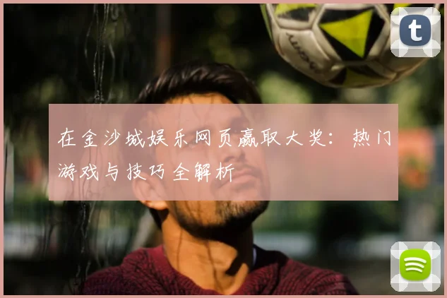 在金沙城娱乐网页赢取大奖：热门游戏与技巧全解析