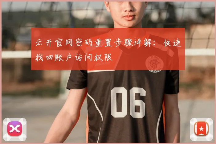 云开官网密码重置步骤详解：快速找回账户访问权限