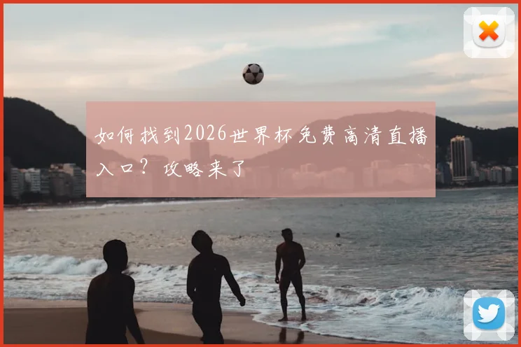 如何找到2026世界杯免费高清直播入口？攻略来了