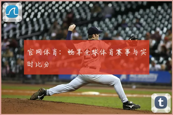 官网体育：畅享全球体育赛事与实时比分
