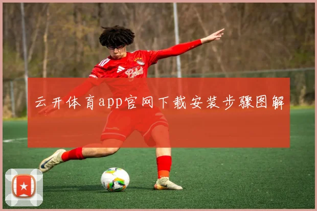 云开体育app官网下载安装步骤图解