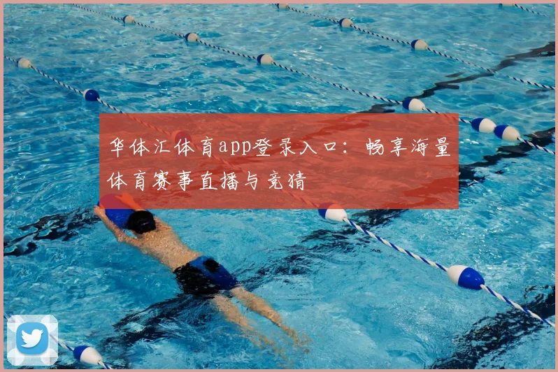 华体汇体育app登录入口：畅享海量体育赛事直播与竞猜